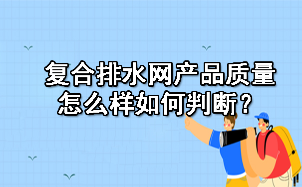 復合排水網產品質量怎么樣呢？如何判斷？.jpg